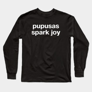 "pupusas spark joy" in plain white letters - Salvadoran food + absurdist Kondo humor Long Sleeve T-Shirt